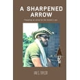 thumbnail image 1 of A Sharpened Arrow: Preparing An Arrow For The Master Archer's Use, (Paperback), 1 of 1