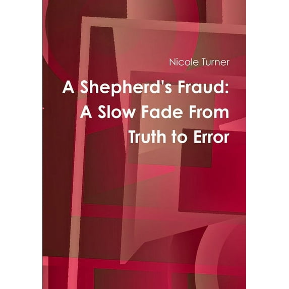 A Shepherd's Fraud: The Slow Fade From Truth to Error, (Paperback)