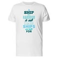 thumbnail image 1 of A Ship In A Harbour Is Safe... T-Shirt Men -Image by Shutterstock, Male 4X-Large, 1 of 2
