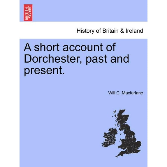 A Short Account of Dorchester, Past and Present.