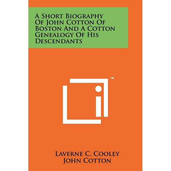 A Short Biography Of John Cotton Of Boston And A Cotton Genealogy Of His Descendants Paperback 1258161311 9781258161316 Laverne C. Cooley, John Cotton