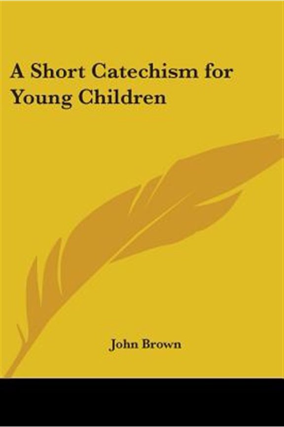 A Short Catechism for Young Children Paperback 1428646418 9781428646414 John Brown