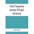 thumbnail image 1 of A Short Comparative Grammar Of English And German: As Traced Back To Their Common Origin And Contrasted With The Classic, (Paperback), 1 of 1
