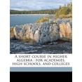 thumbnail image 1 of A Short Course in Higher Algebra : For Academies, High Schools, and Colleges (Paperback), 1 of 1