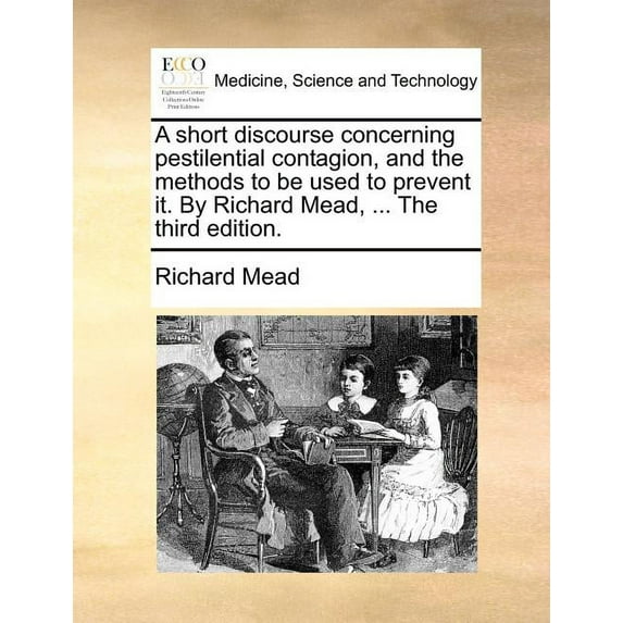 A Short Discourse Concerning Pestilential Contagion, and the Methods to Be Used to Prevent It. by Richard Mead, ... the Third Edition. (Paperback)