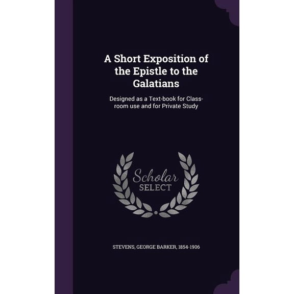 A Short Exposition of the Epistle to the Galatians : Designed as a Text-book for Class-room use and for Private Study (Hardcover)