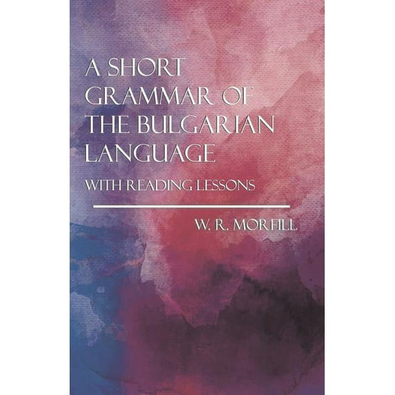 A Short Grammar of the Bulgarian Language - With Reading Lessons (Paperback)