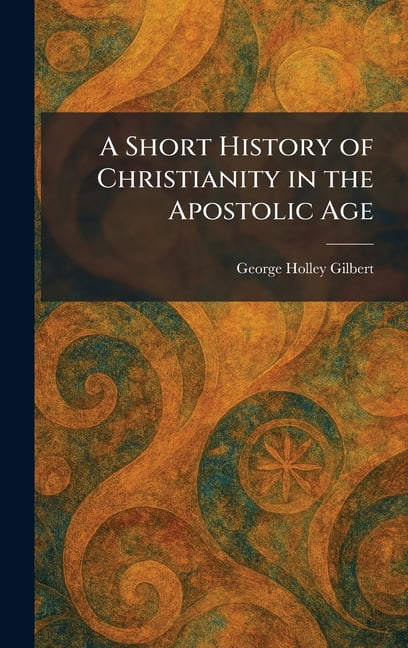 A Short History of Christianity in the Apostolic Age, (Hardcover)