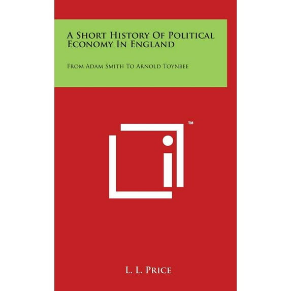 A Short History of Political Economy in England : From Adam Smith to Arnold Toynbee (Hardcover)