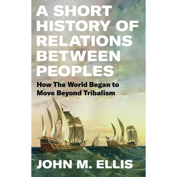 A Short History of Relations Between Peoples: How the World Began to Move Beyond Tribalism, (Hardcover)