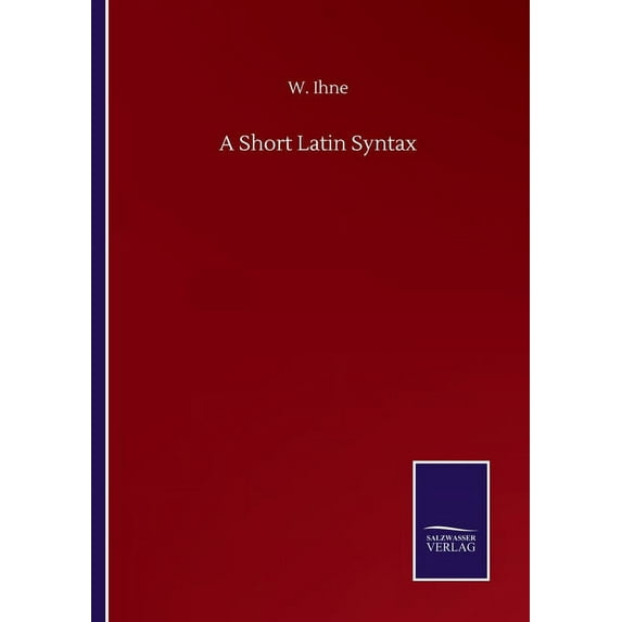 A Short Latin Syntax Paperback 3752500646 9783752500646 W Ihne