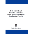 thumbnail image 1 of A Short Life Of Charles Dickens : With Selections From His Letters (1882) (Paperback), 1 of 1