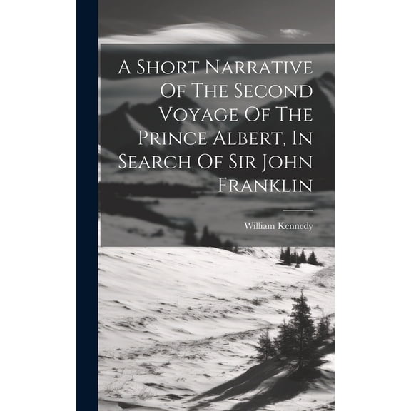 A Short Narrative Of The Second Voyage Of The Prince Albert, In Search Of Sir John Franklin (Hardcover)