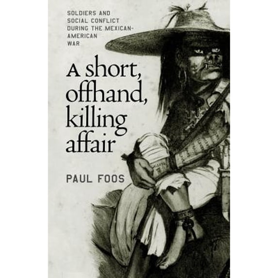 Pre-Owned A Short, Offhand, Killing Affair: Soldiers and Social Conflict during the Mexican-American War (Paperback) 0807854050 9780807854051
