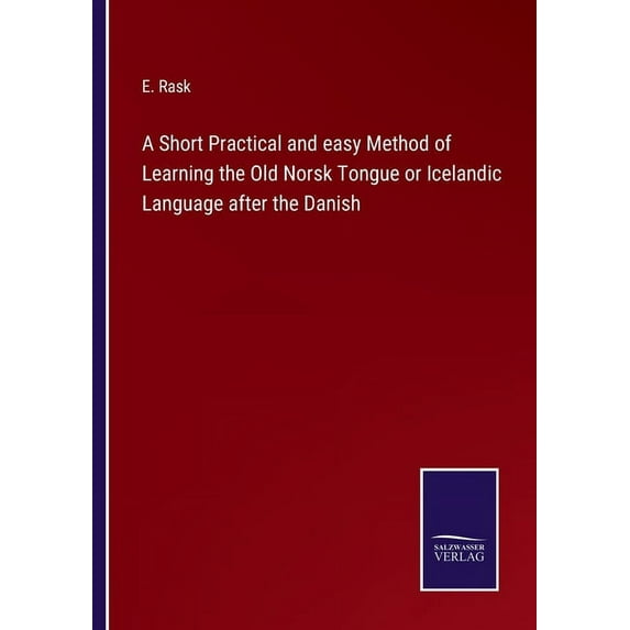 A Short Practical and easy Method of Learning the Old Norsk Tongue or Icelandic Language after the Danish