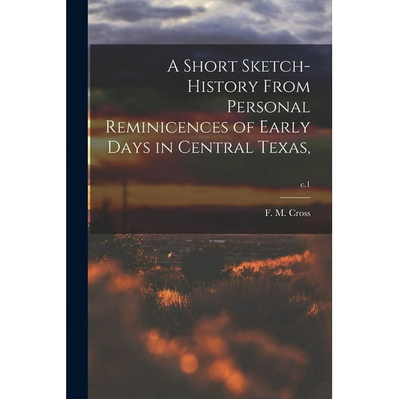 A Short Sketch-history From Personal Reminicences of Early Days in Central Texas; c.1 (Paperback)