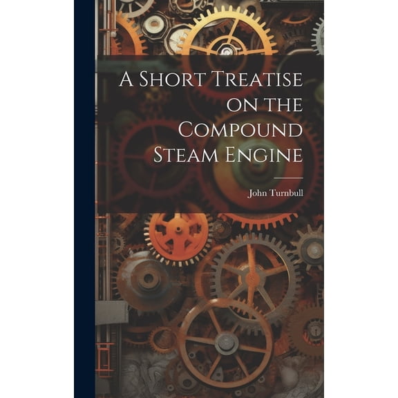 A Short Treatise on the Compound Steam Engine (Hardcover)
