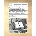 thumbnail image 1 of A Short View of the Human Faculties and Passions. with Remarks and Directions Respecting Their Nature, Improvement, and Government. Second Edition. (Paperback), 1 of 1