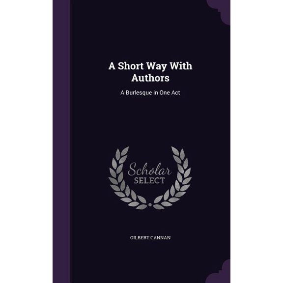 A Short Way With Authors : A Burlesque in One Act (Hardcover)