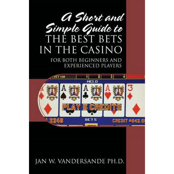 A Short and Simple Guide to the Best Bets in the Casino: For Both Beginners and Experienced Players, (Paperback)