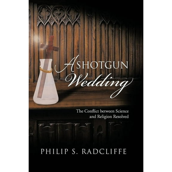 A Shotgun Wedding: The Conflict Between Science and Religion Resolved, (Paperback)