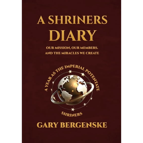 A Shriners Diary: Our Mission, Our Members, and the Miracles We Create, (Hardcover)