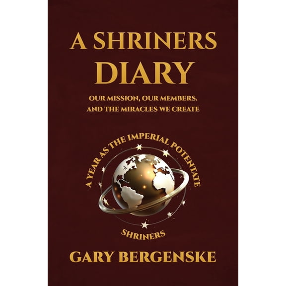 A Shriners Diary: Our Mission, Our Members, and the Miracles We Create, (Paperback)