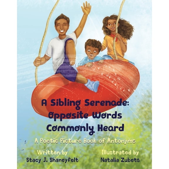 A Sibling Serenade: Opposite Words Commonly Heard: A Poetic Picture Book of Antonyms, (Paperback)