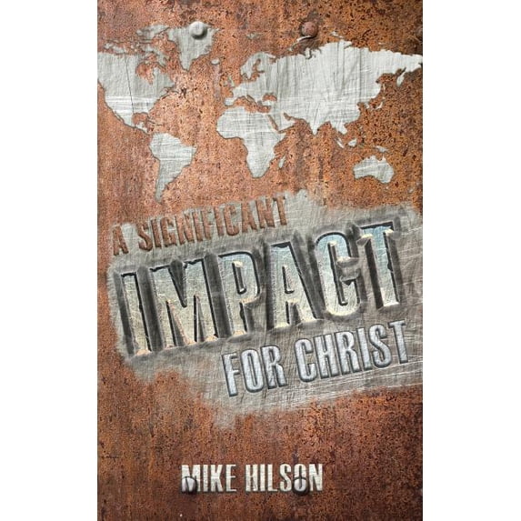 A Significant IMPACT for Christ Paperback 1500414832 9781500414832 Mike Hilson