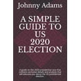 thumbnail image 1 of A Simple Guide to Us 2020 Election : A guide on the 2020 presidential race that contains exclusive details and analysis that will educate you about the US presidential election. (Paperback), 1 of 1