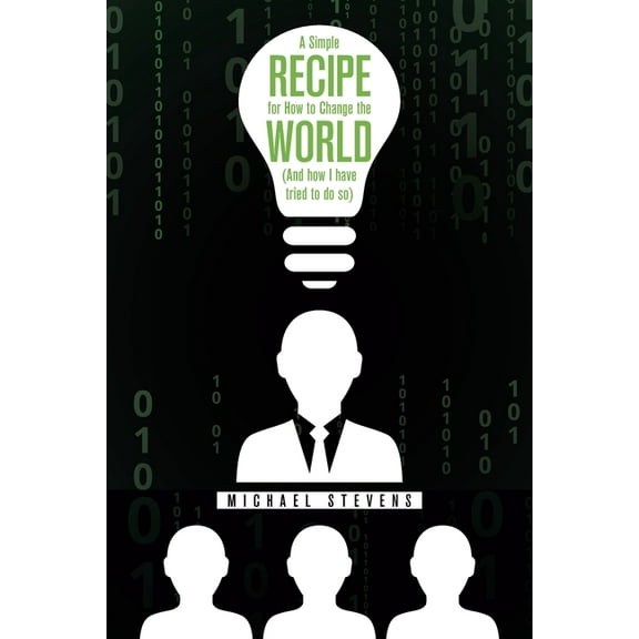 A Simple Recipe for How to Change the World (And How I Have Tried to Do So)