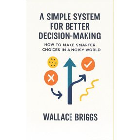 A Simple System for Better Decision-making: How to Make Smarter Choices in a Noisy World, (Paperback)