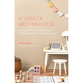 thumbnail image 1 of Pre-Owned A Simpler Motherhood: Curating Contentment, Savoring Slow, and Making Room for What Matters Most (Tips for Moms, Simplify Parenting, School-Age Childr (Paperback) 164250808X 9781642508086, 1 of 1