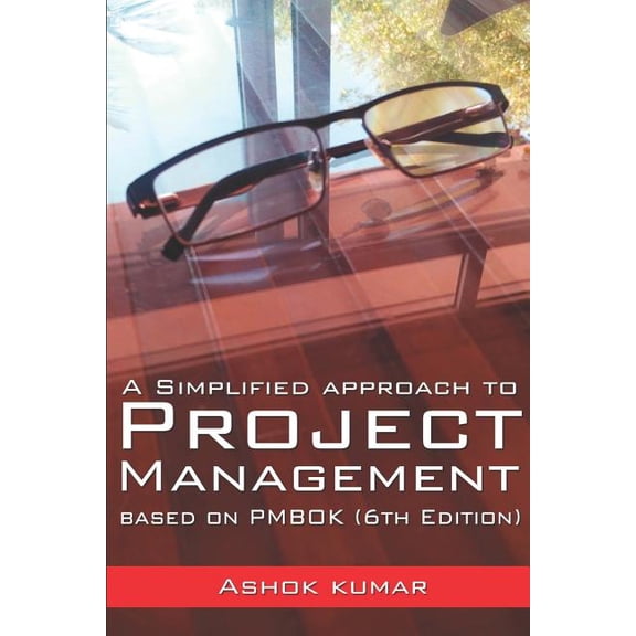 A Simplified Approach to Project Management: Based on PMBOK (6th Edition) (Paperback) by Ashok Kumar