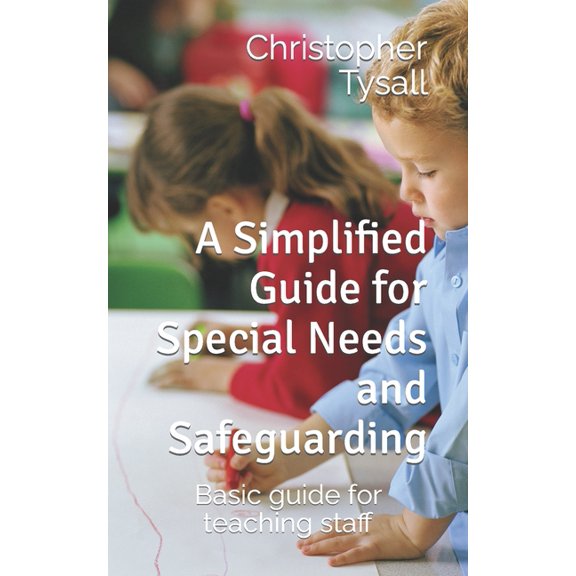 A Simplified Guide for Special Needs and Safeguarding: Basic guide for teaching staff, (Paperback)
