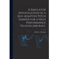 thumbnail image 1 of A Simulator Investigation of a Self-adaptive Pitch Damper for a High Performance Fighter Aircraft., (Paperback), 1 of 1