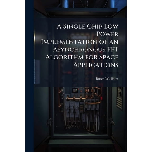 A Single Chip Low Power Implementation of an Asynchronous FFT Algorithm for Space Applications, (Paperback)