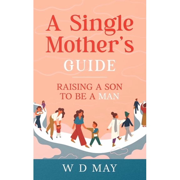 A Single Mother's Guide: Raising a Son to be a Man, (Hardcover)