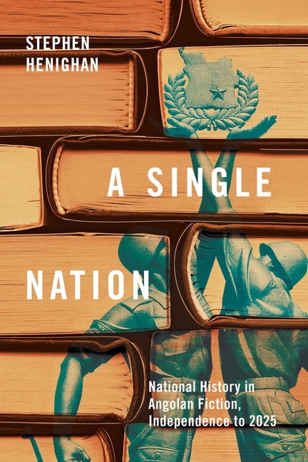 A Single Nation: National History in Angolan Fiction, Independence to 2025, (Hardcover)