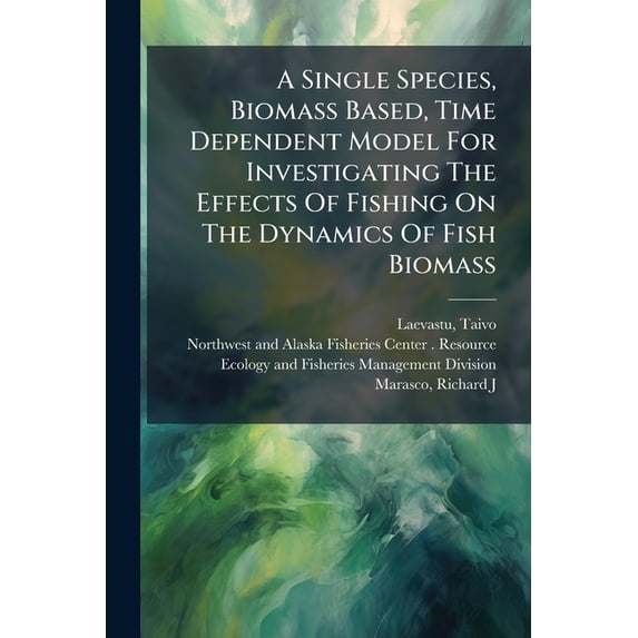 A Single Species, Biomass Based, Time Dependent Model For Investigating The Effects Of Fishing On The Dynamics Of Fish Biomass (Paperback)