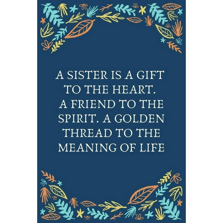 A Sister Is A Gift To The Heart. A Friend To The Spirit. A Golden Thread To  The Meaning Of Life: 100 Pages 6'' x 9'' Lined Writing Paper Best Gift For  