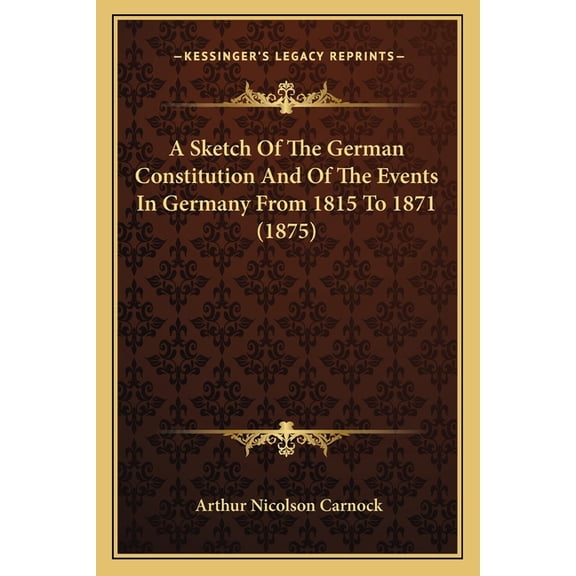 A Sketch Of The German Constitution And Of The Events In Germany From 1815 To 1871 (1875) (Paperback)