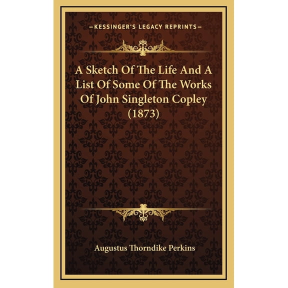 A Sketch Of The Life And A List Of Some Of The Works Of John Singleton Copley (1873) (Hardcover)