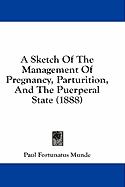 A Sketch Of The Management Of Pregnancy, Parturition, And The Puerperal State (1888) (Paperback)