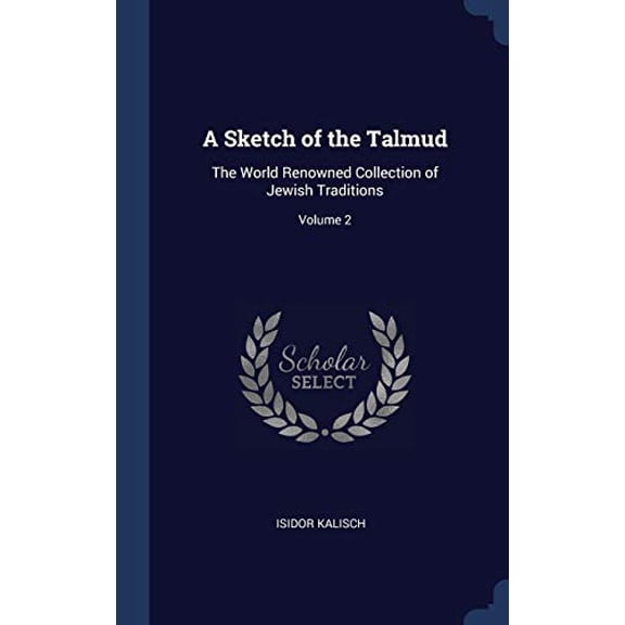 A Sketch Of The Talmud: The World Renowned Collection Of Jewish Traditions; Volume 2
