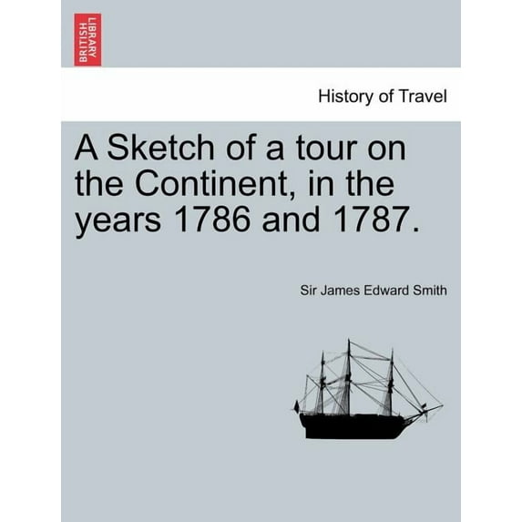 A Sketch of a Tour on the Continent, in the Years 1786 and 1787. Vol. I, Second Edition Paperback