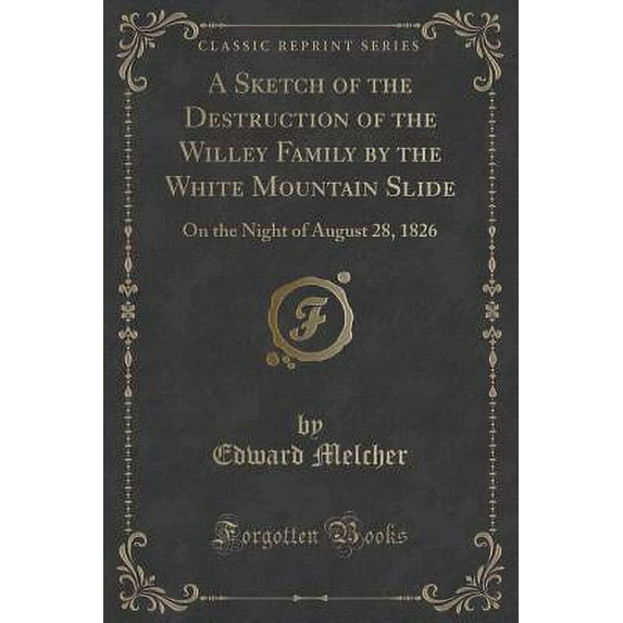 A Sketch of the Destruction of the Willey Family by the White Mountain Slide : On the Night of August 28, 1826 (Classic Reprint)