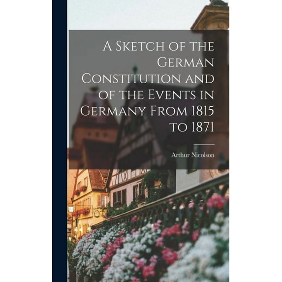 A Sketch of the German Constitution and of the Events in Germany From 1815 to 1871 (Hardcover)