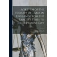 thumbnail image 1 of A Sketch of the History of Taxes in England From the Earliest Times to the Present Day (Paperback), 1 of 1