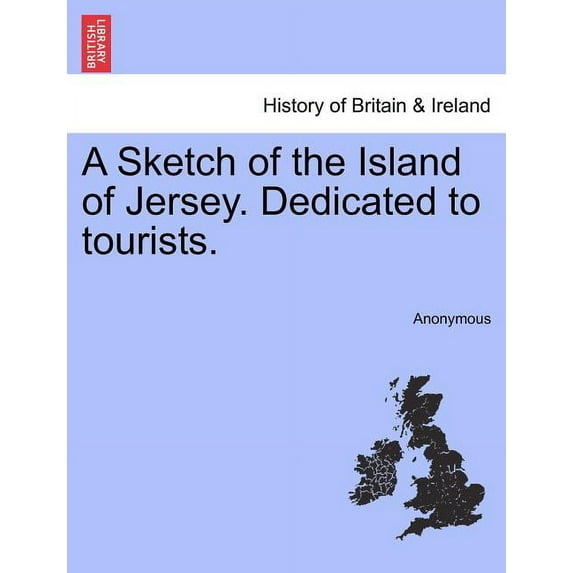 A Sketch of the Island of Jersey. Dedicated to Tourists. (Paperback)